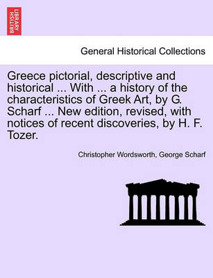 Book cover for Greece Pictorial, Descriptive and Historical ... with ... a History of the Characteristics of Greek Art, by G. Scharf ... New Edition, Revised, with Notices of Recent Discoveries, by H. F. Tozer.