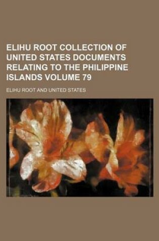 Cover of Elihu Root Collection of United States Documents Relating to the Philippine Islands Volume 79