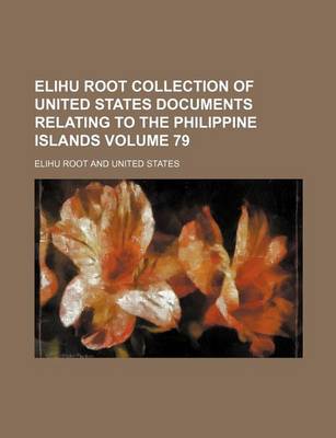 Book cover for Elihu Root Collection of United States Documents Relating to the Philippine Islands Volume 79