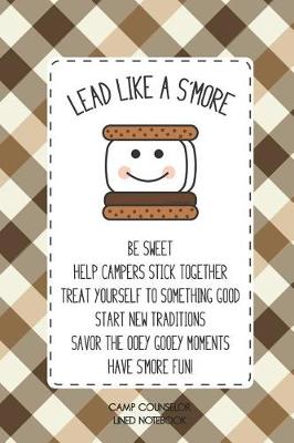 Book cover for Camp Counselor Lined Notebook Lead Like A S'more Be Sweet Help Campers Stick Together Treat Yourself To Something Good Start New Traditions Savor The Ooey Gooey Moments Have S'more Fun!
