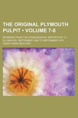 Cover of The Original Plymouth Pulpit (Volume 7-8); Sermons from the Stenographic Reports by T.J. Ellinwood. September 1868 to September 1873