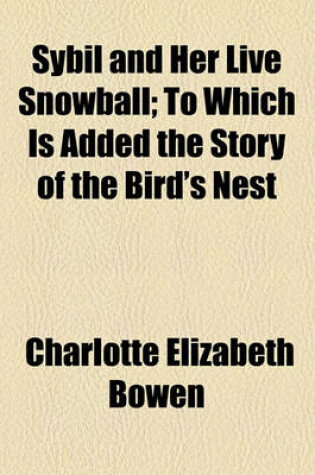 Cover of Sybil and Her Live Snowball; To Which Is Added the Story of the Bird's Nest