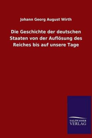 Cover of Die Geschichte Der Deutschen Staaten Von Der Auflosung Des Reiches Bis Auf Unsere Tage