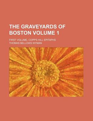 Book cover for The Graveyards of Boston Volume 1; First Volume, Copp's Hill Epitaphs