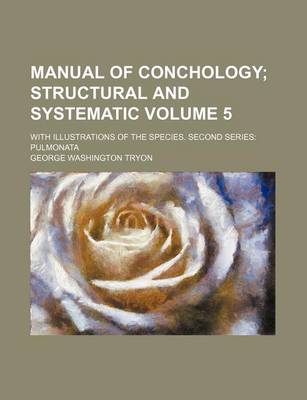 Book cover for Manual of Conchology Volume 5; Structural and Systematic. with Illustrations of the Species. Second Series Pulmonata