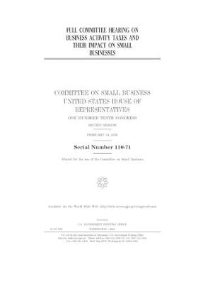 Book cover for Full committee hearing on business activity taxes and their impact on small businesses