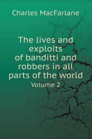 Cover of The lives and exploits of banditti and robbers in all parts of the world Volume 2