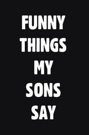 Cover of Funny Things My Sons Say