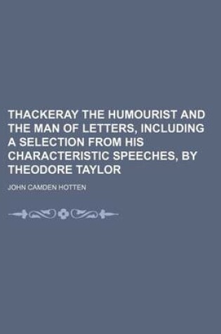Cover of Thackeray the Humourist and the Man of Letters, Including a Selection from His Characteristic Speeches, by Theodore Taylor
