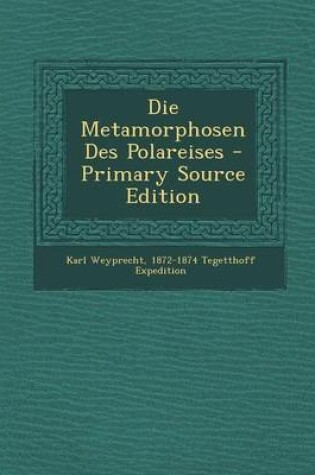 Cover of Die Metamorphosen Des Polareises - Primary Source Edition