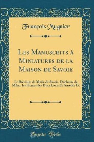 Cover of Les Manuscrits À Miniatures de la Maison de Savoie