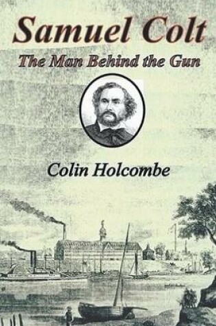 Cover of Samuel Colt The Man Behind the Gun