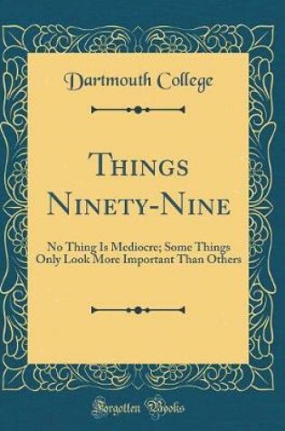 Cover of Things Ninety-Nine: No Thing Is Mediocre; Some Things Only Look More Important Than Others (Classic Reprint)