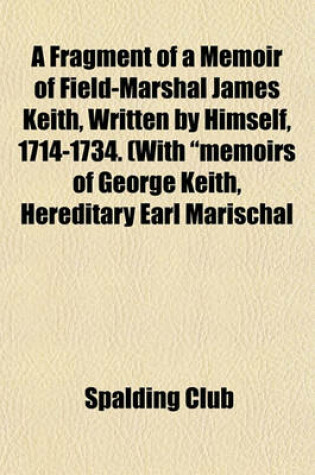 Cover of A Fragment of a Memoir of Field-Marshal James Keith, Written by Himself, 1714-1734. (with "Memoirs of George Keith, Hereditary Earl Marischal