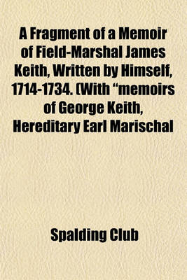 Book cover for A Fragment of a Memoir of Field-Marshal James Keith, Written by Himself, 1714-1734. (with "Memoirs of George Keith, Hereditary Earl Marischal