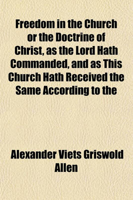 Book cover for Freedom in the Church or the Doctrine of Christ, as the Lord Hath Commanded, and as This Church Hath Received the Same According to the