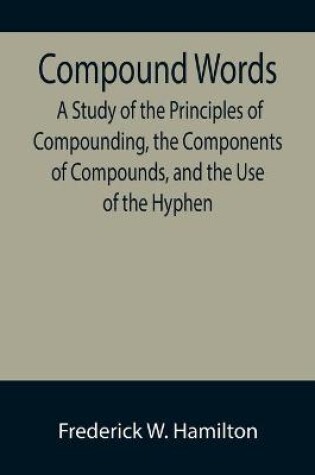 Cover of Compound Words; A Study of the Principles of Compounding, the Components of Compounds, and the Use of the Hyphen