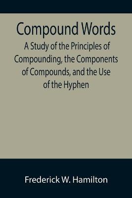 Book cover for Compound Words; A Study of the Principles of Compounding, the Components of Compounds, and the Use of the Hyphen