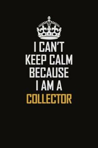 Cover of I Can't Keep Calm Because I Am A Collector