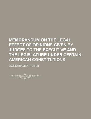 Book cover for Memorandum on the Legal Effect of Opinions Given by Judges to the Executive and the Legislature Under Certain American Constitutions