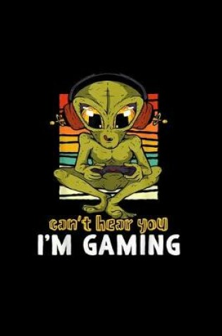 Cover of Alien Gamer Can't Hear You I'm Gaming For Video Game Players