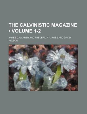 Book cover for The Calvinistic Magazine (Volume 1-2)