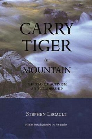 Cover of Carry Tiger to Mountain: The Tao Te Ching for Activists