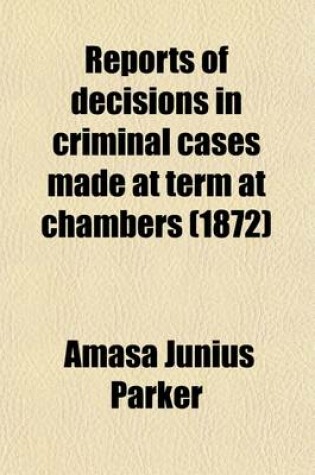 Cover of Reports of Decisions in Criminal Cases Made at Term at Chambers (Volume 5); And in the Courts of Oyer and Terminer of the State of New York [1823-1868]