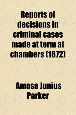 Book cover for Reports of Decisions in Criminal Cases Made at Term at Chambers (Volume 5); And in the Courts of Oyer and Terminer of the State of New York [1823-1868]