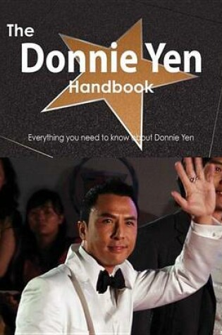 Cover of The Donnie Yen Handbook - Everything You Need to Know about Donnie Yen