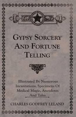 Book cover for Gypsy Sorcery and Fortune Telling - Illustrated by Numerous Incantations, Specimens of Medical Magic, Anecdotes and Tales