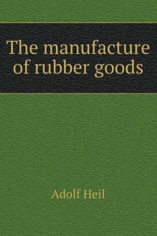 Cover of The manufacture of rubber goods