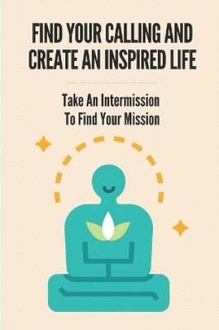Cover of Find Your Calling And Create An Inspired Life