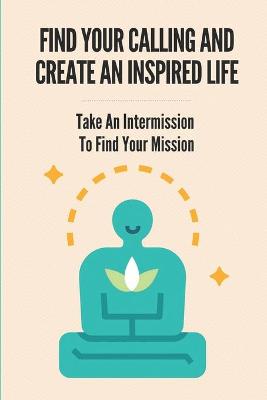 Book cover for Find Your Calling And Create An Inspired Life