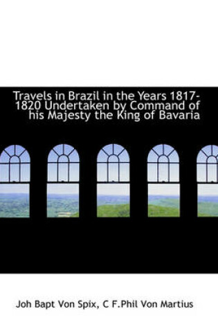 Cover of Travels in Brazil in the Years 1817-1820 Undertaken by Command of His Majesty the King of Bavaria