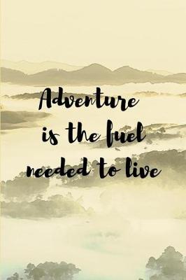 Book cover for Adventure Is The Fuel Needed To Live