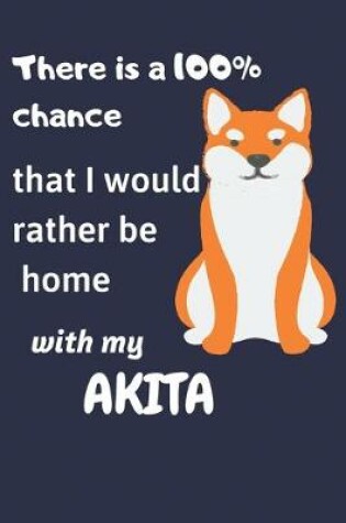 Cover of There is a 100% chance that I would rather be home with my Akita Inu