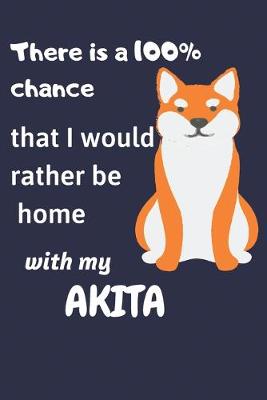 Book cover for There is a 100% chance that I would rather be home with my Akita Inu