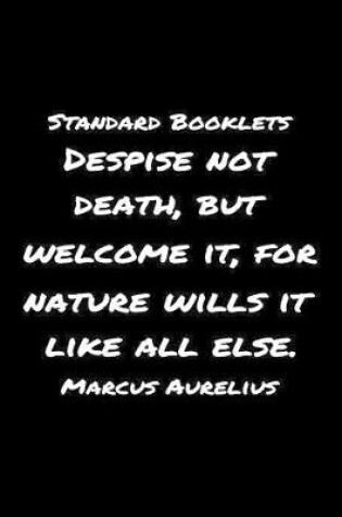 Cover of Standard Booklets Despise Not Death but Welcome It for Nature Wills It Like All Else Marcus Aurelius