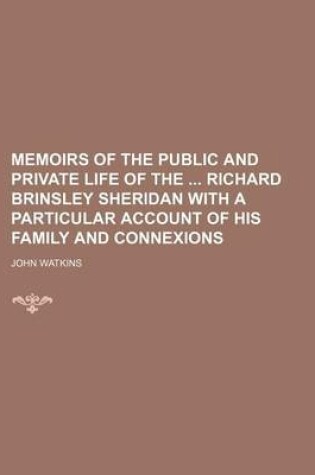 Cover of Memoirs of the Public and Private Life of the Richard Brinsley Sheridan with a Particular Account of His Family and Connexions