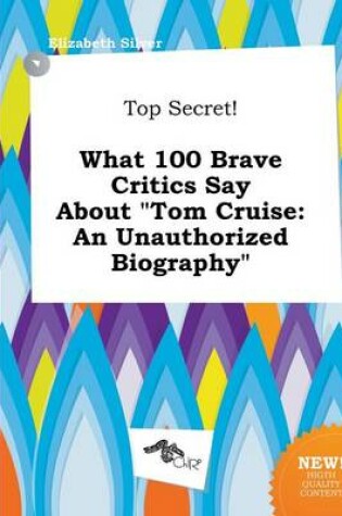 Cover of Top Secret! What 100 Brave Critics Say about Tom Cruise