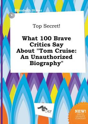 Book cover for Top Secret! What 100 Brave Critics Say about Tom Cruise