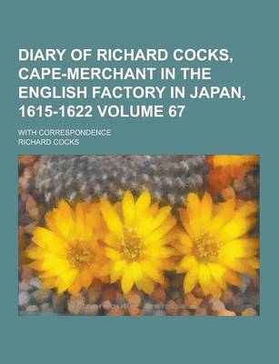 Book cover for Diary of Richard Cocks, Cape-Merchant in the English Factory in Japan, 1615-1622; With Correspondence Volume 67