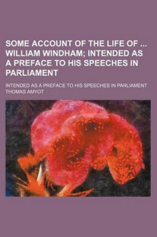 Cover of Some Account of the Life of William Windham; Intended as a Preface to His Speeches in Parliament. Intended as a Preface to His Speeches in Parliament