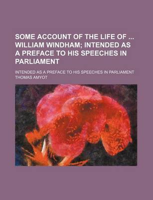 Book cover for Some Account of the Life of William Windham; Intended as a Preface to His Speeches in Parliament. Intended as a Preface to His Speeches in Parliament