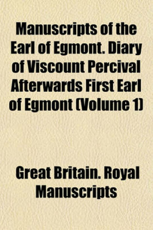 Cover of Manuscripts of the Earl of Egmont. Diary of Viscount Percival Afterwards First Earl of Egmont (Volume 1)