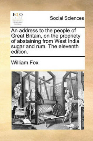 Cover of An Address to the People of Great Britain, on the Propriety of Abstaining from West India Sugar and Rum. the Eleventh Edition.