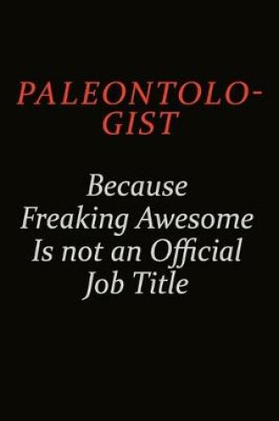 Cover of Paleontologist Because Freaking Awesome Is Not An Official Job Title