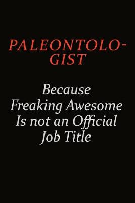 Book cover for Paleontologist Because Freaking Awesome Is Not An Official Job Title