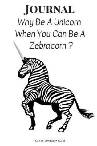 Cover of Why Be a Unicorn When You Can Be a Zebracorn Journal
